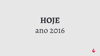 HOJE
ano 2016
 
