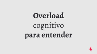 Overload
cognitivo
para entender
 