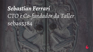 Sebastian Ferrari
CTO e Co-fundador da Taller
sebas5384
 