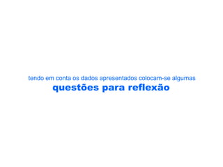 tendo em conta os dados apresentados colocam-se algumas
       questões para reflexão
 