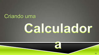 Criando umaCalculadora18
