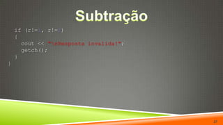 Subtração  if (r!=1, r!=2)  {    cout << "\nResposta invalida!";getch();  }}27