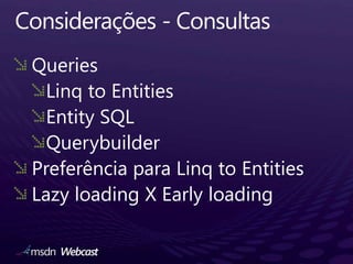 Considerações - ConsultasQueriesLinq to EntitiesEntity SQLQuerybuilderPreferência para Linq to EntitiesLazy loading X Early loading 