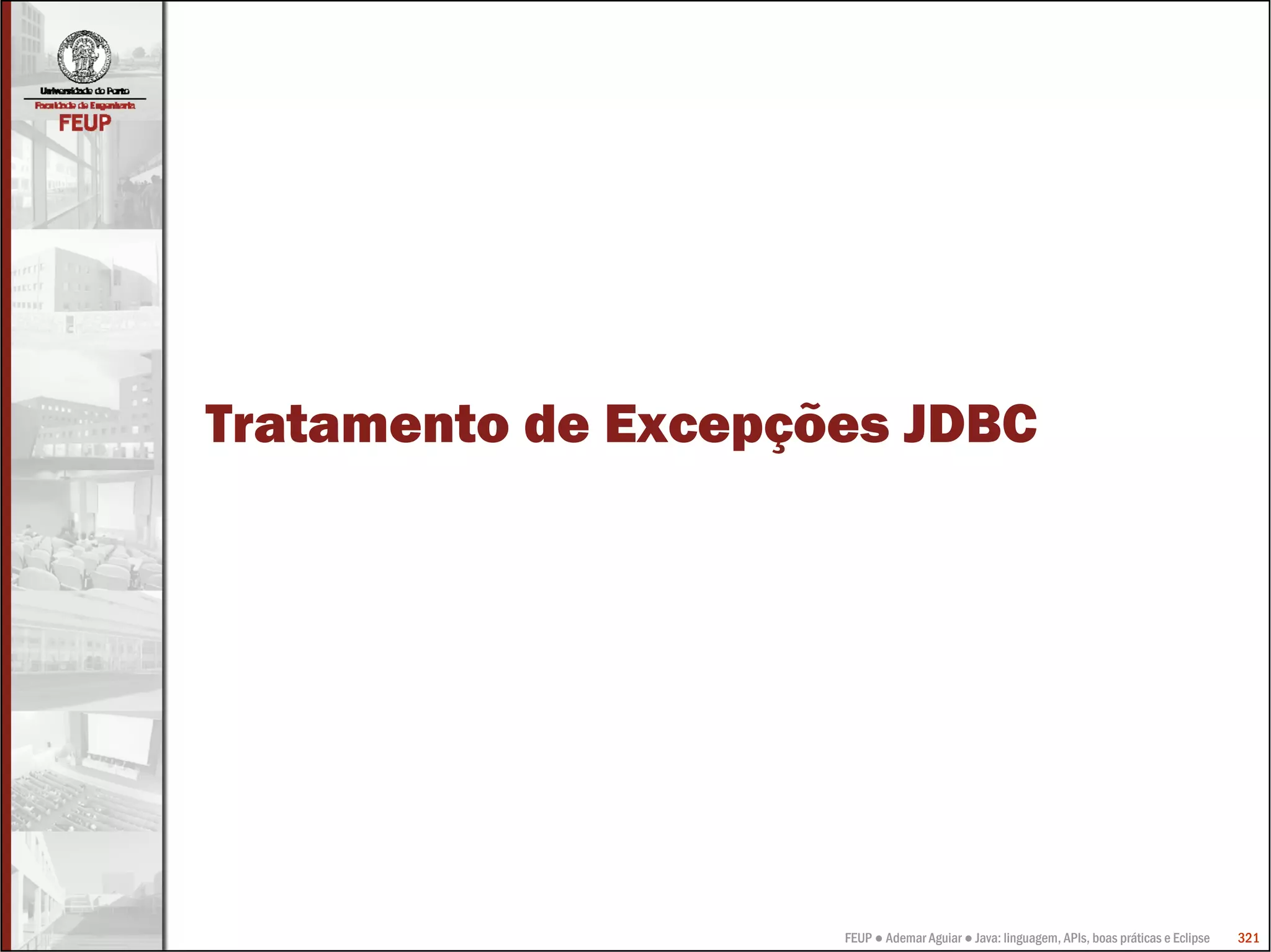 FEUP ● Ademar Aguiar ● Java: linguagem, APIs, boas práticas e Eclipse 321
Tratamento de Excepções JDBC
 