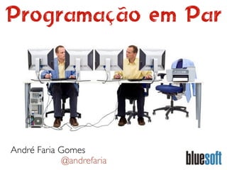 Programação em Par




André Faria Gomes
             @andrefaria
 