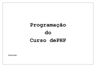 Programação
                   do
              Curso dePHP

Programação
 