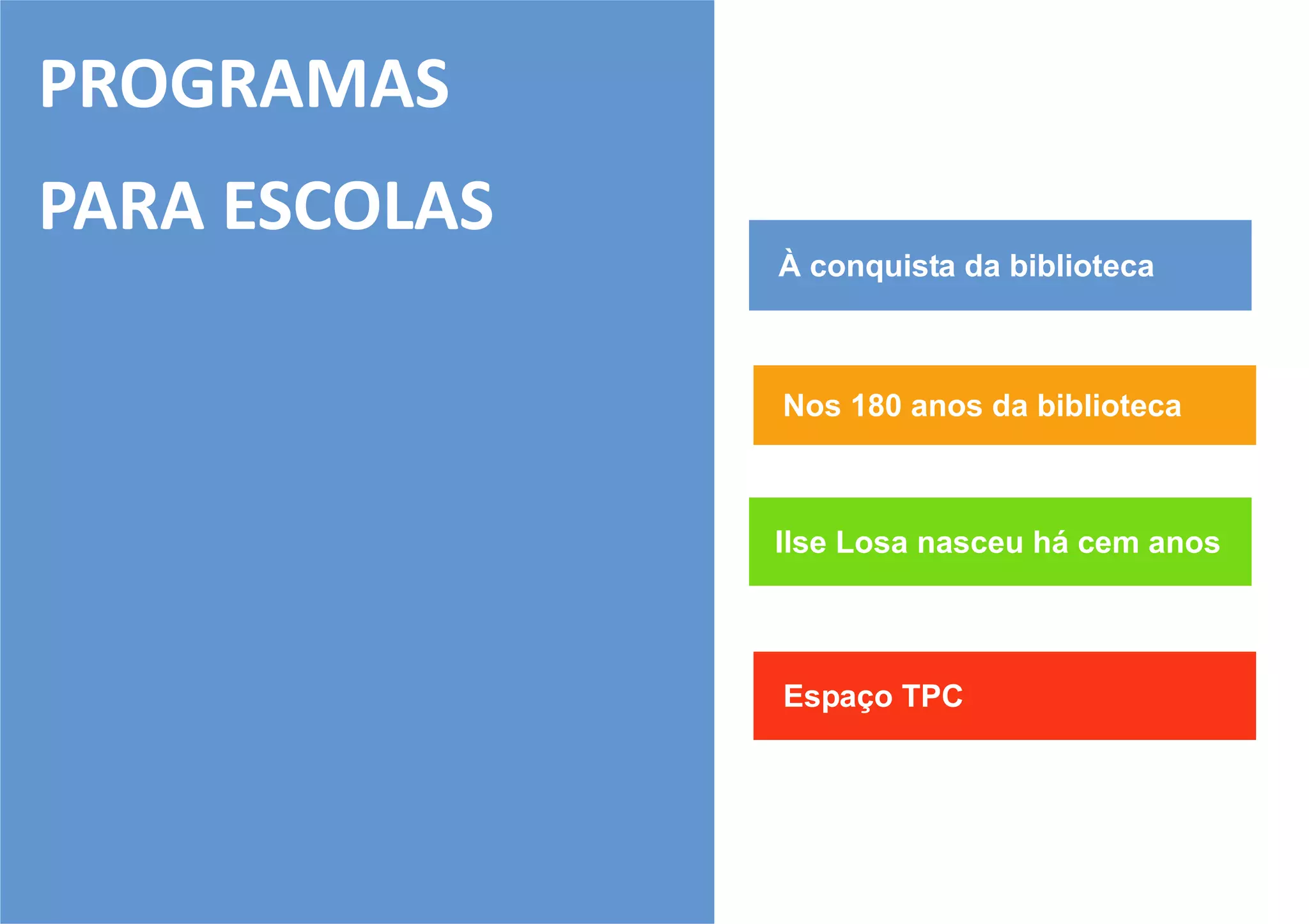 PROGRAMAS
PARA ESCOLAS
               À conquista da biblioteca



               Nos 180 anos da biblioteca



               Ilse Losa nasceu há cem anos



               Espaço TPC
 