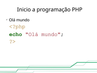 Inicio a programação PHP

Olá mundo
<?php
echo "Olá mundo";
?>
 