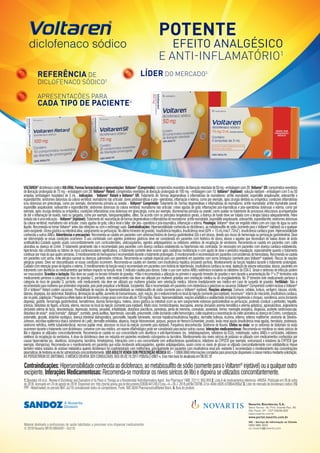 14ºCBDor14º Congresso Brasileiro de Dor
51
POTENTE
EFEITO ANALGÉSICO
E ANTI-INFLAMATÓRIO1
1.Skoutakis VA et al.. Review of Diclofenac and Evaluation of its Place in Therapy as a Nonsteroidal Antiinflammatory Agent. Ann Pharmacol 1988; 22(11): 850-859 2. Lista A de medicamentos referência -ANVISA. Publicado em 26 de julho
de 2018. Acessado em 24 de agosto de 2018. Disponível em: http://portal.anvisa.gov.br/documents/33836/4412457/Lista+A+26-7-2018.pdf/9e739786-37ce-404d-b928-d70864c090a2 3. Líder do mercado de diclofenaco sódico (R$
PPP –Retailmarket) no período MAT Jul/18 considerando todos os competidores. Fonte: IMS IQVIA PharmaceuticalMarket Brazil. 4. Bula do produto
Contraindicações:Hipersensibilidadeconhecidaaodiclofenaco,aometabissulfitodesódio(somenteparaoVoltaren®
injetável)ouaqualqueroutro
excipiente.InteraçõesMedicamentosas:Recomenda-semonitorarosníveisséricosdelítioedigoxinaseutilizadosconcomitantemente.
VOLTAREN®
diclofenacosódicoVIAORALFormasfarmacêuticaseapresentações:Voltaren®
(Comprimido):comprimidosrevestidosdeliberaçãoretardadade50mg-embalagemcom20.Voltaren®
SR:comprimidosrevestidos
de liberação prolongada de 75 mg - embalagem com 20. Voltaren®
Retard: comprimidos revestidos de liberação prolongada de 100 mg - embalagem com 10. Voltaren®
(Injetável): solução injetável - embalagem com 5 ou 50
ampolas (embalagem hospitalar) de 3 mL . Indicações: - Voltaren®
Retard e Voltaren®
SR: Tratamento de: formas degenerativas e inflamatórias de reumatismo: artrite reumatoide; espondilite anquilosante; osteoartrite e
espondilartrite; síndromes dolorosas da coluna vertebral; reumatismo não articular; dores póstraumáticas e pós- operatórias, inflamação e edema, como por exemplo, após cirurgia dentária ou ortopédica; condições inflamatórias
e/ou dolorosas em ginecologia, como por exemplo, dismenorreia primária ou anexite. - Voltaren®
Comprimido: Tratamento de: formas degenerativas e inflamatórias de reumatismo: artrite reumatoide; artrite reumatoide juvenil;
espondilite anquilosante; osteoartrite e espondilartrite; síndromes dolorosas da coluna vertebral; reumatismo não articular; crises agudas de gota; inflamações pós-traumáticas e pós-operatórias dolorosas e edema, como por
exemplo, após cirurgia dentária ou ortopédica; condições inflamatórias e/ou dolorosas em ginecologia, como por exemplo, dismenorreia primária ou anexite; como auxiliar no tratamento de processos infecciosos acompanhados
de dor e inflamação de ouvido, nariz ou garganta, como por exemplo, faringoamigdalites, otites. De acordo com os princípios terapêuticos gerais, a doença de fundo deve ser tratada com a terapia básica adequadamente. Febre
isoladanãoéumaindicação.-Voltaren®
(Injetável):Tratamentode:exacerbaçãodeformasdegenerativaseinflamatóriasdereumatismo:artritereumatoide,espondiliteanquilosante,osteoartrite,espondilartrite;síndromesdolorosas
da coluna vertebral; reumatismo não articular; crises agudas de gota; cólica renal e biliar; dor pós- operatória e pós-traumática, inflamação e edema. Posologia: Voltaren®
deve ser engolido inteiro com um copo de água ou outro
líquido. Recomenda-se tomar Voltaren®
antes das refeições ou com o estômago vazio. Contraindicações: Hipersensibilidade conhecida ao diclofenaco, ao metabissulfito de sódio (somente para o Voltaren®
injetável) ou a qualquer
outroexcipiente.Úlceragástricaouintestinalativa,sangramentoouperfuração.Noúltimotrimestredegravidez.Insuficiênciahepática.Insuficiênciarenal(GFR<15mL/min/1.73m2).Insuficiênciacardíacagrave.Hipersensibilidade
conhecida a outros AINEs. Advertências e precauções: Recomenda-se cautela em pacientes com sintomas/história de doença gastrintestinal (GI) e em idosos, devido aos riscos de hemorragia ou perfuração gastrintestinal. Deve
ser interrompido se essas condições ocorrerem. O uso combinado com agentes protetores gástricos deve ser considerado em pacientes com histórico de úlcera, idosos e aqueles que necessitam de baixas doses de ácido
acetilsalicílico.Cuidado quando usado concomitantemente com corticosteroides, anticoagulantes, agentes antiplaquetários ou inibidores seletivos de recaptação de serotonina. Recomenda-se cautela em pacientes com colite
ulcerativa ou doença de Crohn. O tratamento geralmente não é recomendado para pacientes com doença cardíaca estabelecida ou hipertensão não controlada. Se necessário em pacientes com doença cardíaca estabelecida,
hipertensão não controlada ou fatores de risco cardiovasculares significativos, o tratamento somente deve ocorrer após cuidadosa monitoração e com ajuste de dose e periódica reavaliação, especialmente quando o tratamento
continuarpormaisdoquequatrosemanas.Omonitoramentodohemogramaérecomendadoduranteotratamentoprolongado.Omonitoramentoérecomendadoempacientescomproblemasdehemostasia.Recomenda-secautela
em pacientes com asma, rinite alérgica sazonal ou doenças pulmonares crônicas. Recomenda-se cuidado especial para uso parenteral em pacientes com asma brônquica (somente para Voltaren®
injetável). Riscos de reações
alérgicas graves. Deve ser descontinuado se essas condições ocorrerem. Recomenda-se cautela em doentes com insuficiência hepática (incluindo porfiria). Monitoramento da função hepática durante o tratamento prolongado.
Cuidado com retenção grave de líquidos e edema. O monitoramento da função renal é recomendado em pacientes com história de hipertensão, insuficiência cardíaca ou renal, depleção de volume extracelular, idosos, pacientes em
tratamento com diuréticos ou medicamentos que tenham impacto na função renal. É indicado cautela para idosos. Evitar o uso com outros AINEs sistêmicos incluindo os inibidores da COX-2. Sinais e sintomas de infecção podem
ser mascarados. Gravidez e lactação: Não deve ser usado no terceiro trimestre de gravidez. •Não é recomendada a utilização no primeiro e segundo trimestre de gravidez e nem durante a amamentação.No 1º e 2º trimestres este
medicamento pertence à categoria de risco de gravidez C, portanto, este medicamento não deve ser utilizado por mulheres grávidas sem orientação médica ou do cirurgiãodentista. No 3º trimestre este medicamento pertence à
categoria de risco de gravidez D, portanto, este medicamento não deve ser utilizado por mulheres grávidas sem orientação médica. Informe imediatamente seu médico em caso de suspeita de gravidez. Fertilidade: Não é
recomendadoparamulheresquepretendemengravidar,poispodeprejudicarafertilidade.Excipientes:Nãoérecomendadoempacientescomintolerânciaàgalactoseousacarose(Voltaren®
ComprimidocontémlactoseeVoltaren®
SR e Voltaren®
Retard contém sacarose). Possibilidade de reações de hipersensibilidade ao metabissulfito de sódio (somente para o Voltaren®
injetável). Reações adversas: Comuns: cefaleia, tontura, vertigem, náusea, vômito,
diarreia,dispepsia,dorabdominal,flatulência,diminuiçãodoapetite,aumentodetransaminases,rash;reação,doreendurecimentonolocaldainjeção(somenteparainjetável).Incomuns*:infartodomiocárdio,insuficiênciacardíaca,
dornopeito,palpitação(*frequênciarefletedadosdetratamentoalongoprazocomdosealtade150mg/dia).Raras:hipersensibilidade,reaçõesanafiláticaeanafilactoide(incluindohipotensãoechoque),sonolência,asma(incluindo
dispneia), gastrite, hemorragia gastrintestinal, hematêmese, diarreia hemorrágica, melena, úlcera gástrica ou intestinal (com ou sem sangramento estenose gastrointestinal ou perfuração, podendo conduzir a peritonite), hepatite,
icterícia, distúrbios do fígado, urticária, edema, necrose no local da injeção (somente para injetável). Muito raras: trombocitopenia, leucopenia, anemia (incluindo anemia hemolítica e anemia aplástica), agranulocitose, angioedema
(incluindo edema de face), desorientação, depressão, insônia, pesadelo, irritabilidade, distúrbios psicóticos, parestesia, perda de memória, convulsão, ansiedade, tremor, meningite asséptica, disgeusia, acidente cerebrovascular,
distúrbiosdevisão*,visãoborrada*,diplopia*,zumbido,perdaauditiva,hipertensão,vasculite,pneumonite,colite(incluindocolitehemorrágica,coliteisquêmicaeexacerbaçãodacoliteulcerativaoudoençadeCrohn),constipação,
estomatite, glossite, distúrbio esofágico, doença intestinal diafragmática; pancreatite, hepatite fulminante, necrose hepática/insuficiência hepática, dermatite bolhosa, eczema, eritema, eritema multiforme; síndrome de Stevens-
Johnson, necrólise epidérmica tóxica (síndrome de Lyell); dermatite esfoliativa, alopecia, reação fotossensível, púrpura, púrpura de Henoch-Schoenlein, prurido, lesão renal aguda (insuficiência renal aguda), hematúria, proteinúria,
síndrome nefrótica, nefrite tubulointersticial, necrose papilar renal, abscesso no local da injeção (somente para injetável). Frequência desconhecida: Síndrome de Kounis. Efeitos na visão: se os sintomas de distúrbios da visão
ocorreremduranteotratamentocomdiclofenaco,conversecomseumédico,umexameoftalmológicopodeserconsideradoparaexcluiroutrascausas.Interaçõesmedicamentosas:Recomenda-semonitorarosníveisséricosde
lítio e digoxina se utilizados concomitantemente. Recomenda-se cautela no uso concomitante com diuréticos e anti-hipertensivos (ex.: betabloqueadores, inibidores da ECA), metotrexato, outros AINEs e corticoides, inibidores
seletivos da recaptação da serotonina. A dose de diclofenaco deve ser reduzida em pacientes recebendo ciclosporina ou tacrolimo. Monitoramento dos níveis séricos de potássio se utilizado com medicamentos conhecidos por
causar hipercalemia (ex.: diuréticos, ciclosporina, tacrolimo, trimetoprima). Interações com o uso concomitante com antibacterianos quinolônicos, inibidores da CYP2C9 (por exemplo, voriconazol) e indutores da CYP2C9 (por
exemplo, rifampicina). Recomenda-se o monitoramento em pacientes que estão recebendo anticoagulantes, agentes antiplaquetários, assim como os níveis de glicose se utilizado concomitantemente com antidiabéticos Houve
também relatos isolados de acidose metabólica quando diclofenaco foi coadministrado com metformina, principalmente em pacientes com insuficiência renal pré- existente É recomendado o monitoramento das concentrações
plasmáticasdefenitoínaseelaforadministradaconcomitantemente.USOADULTOVENDASOBPRESCRIÇÃOMÉDICAMS–1.0068.0060Informaçõescompletasparaprescriçãodisponíveisàclassemédicamediantesolicitação.
AO PERSISTIREM OS SINTOMAS, O MÉDICO DEVERÁ SER CONSULTADO. BSS 05.02.18 2017-PSB/GLC-0907-s. Esta mini-bula foi atualizada em 06.03.18
Material destinado a profissionais de saúde habilitados a prescrever e/ou dispensar medicamentos
© 2018 Novartis BR1810904397– Out/18.
REFERÊNCIA DE
DICLOFENACO SÓDICO2
LÍDER DO MERCADO3
APRESENTAÇÕES PARA
CADA TIPO DE PACIENTE4
 