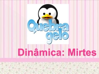 Dinâmica: Mirtes
 
