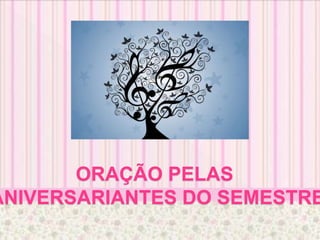 ORAÇÃO PELAS
ANIVERSARIANTES DO SEMESTRE
 