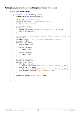 ______________________________________________________________________________________________
Curso Técnico em Informática 58 Programação Java
Aplicação Java exemplificando a utilização do tipo de dados vetor:
 