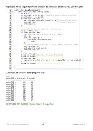 ______________________________________________________________________________________________
Curso Técnico em Informática 60 Programação Java
A aplicação Java a seguir implementa o método de ordenação por seleção ou Selection Sort:
O resultado da execução deste programa será:
 