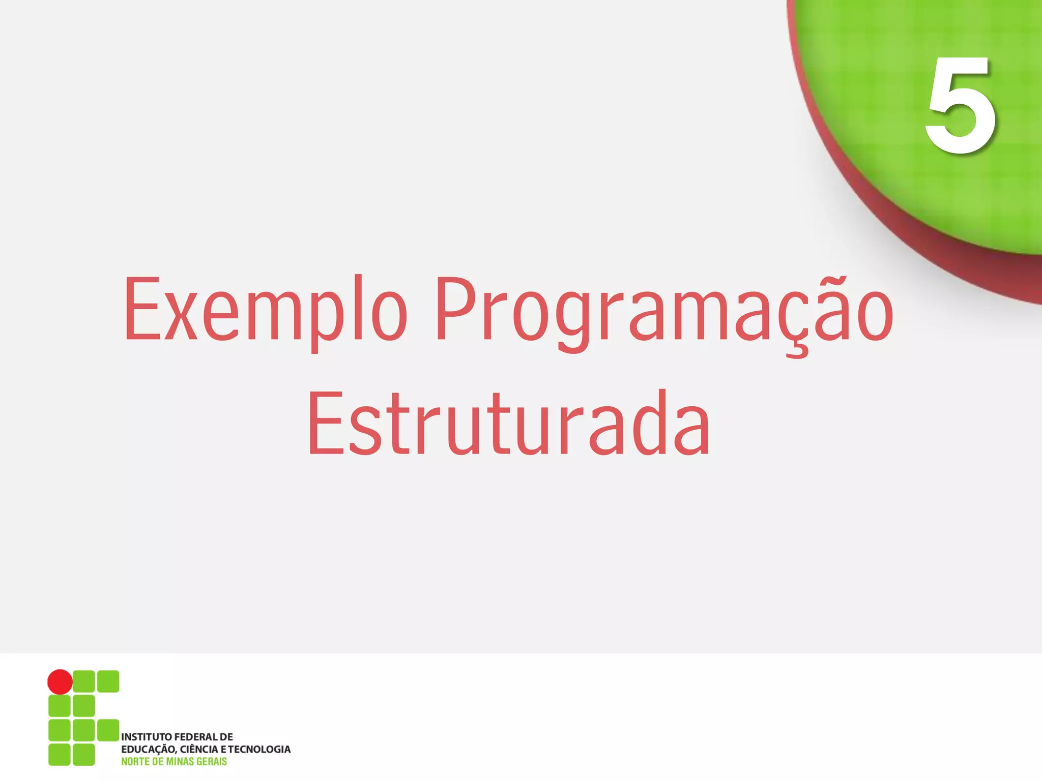 Exemplo Programação
Estruturada
 