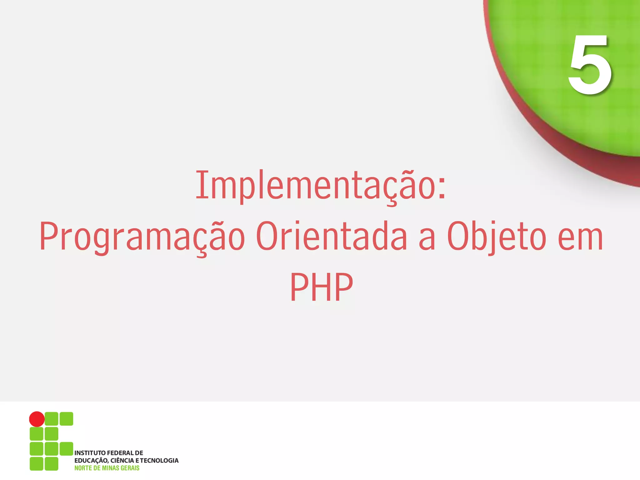 Implementação:
Programação Orientada a Objeto em
PHP
 