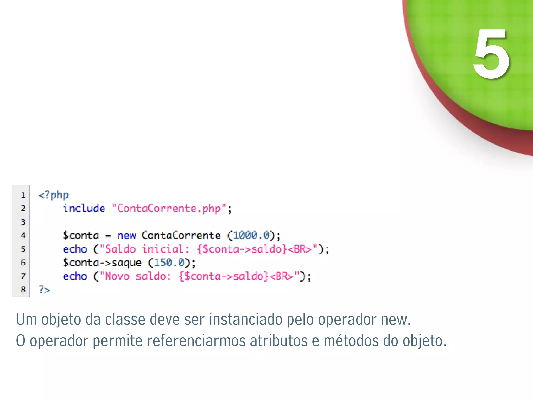 Um objeto da classe deve ser instanciado pelo operador new.
O operador permite referenciarmos atributos e métodos do objeto.
 