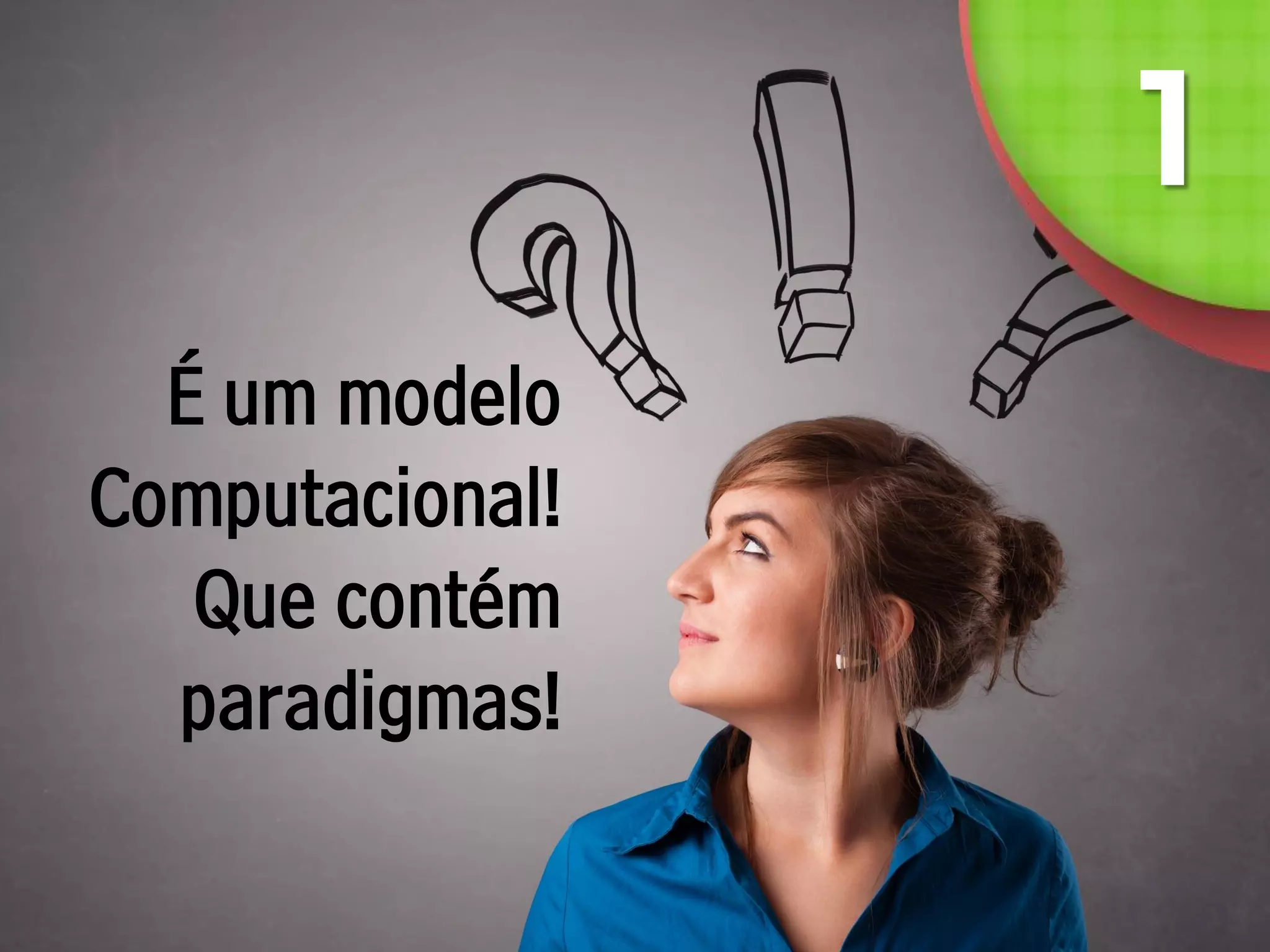 É um modelo
Computacional!
Que contém
paradigmas!
 