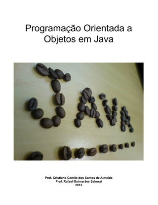 Programação Orientada a
    Objetos em Java




    Prof. Cristiano Camilo dos Santos de Almeida
           Prof. Rafael Guimarães Sakurai
                         2012
 