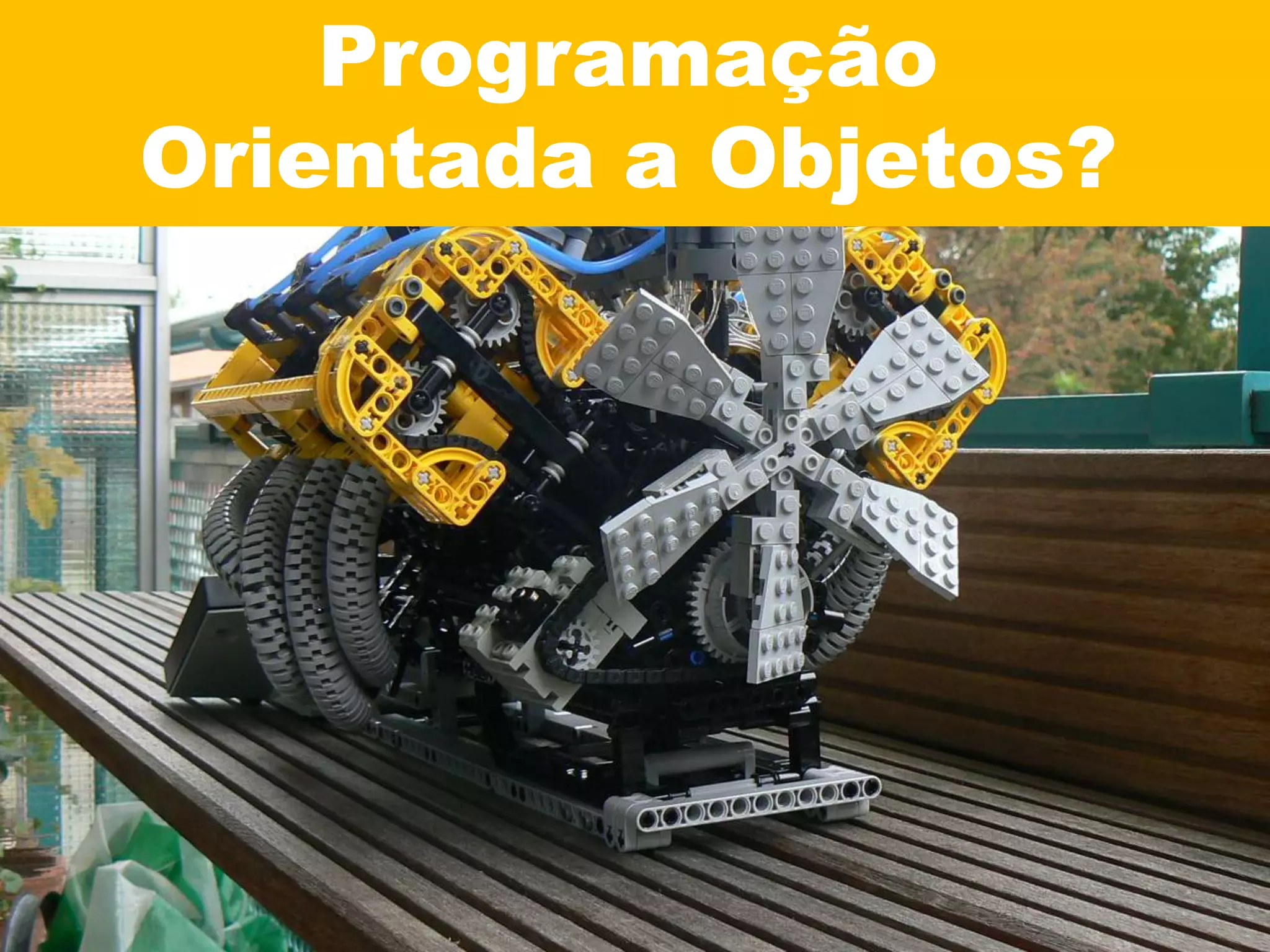 Programação
Orientada a Objetos?
 