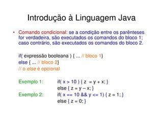 Introdução à Linguagem Java
• Comando condicional: se a condição entre os parênteses
  for verdadeira, são executados os c...