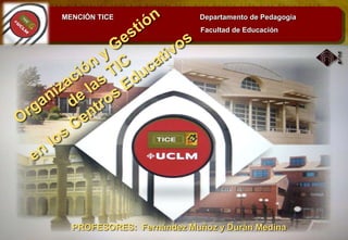 MENCIÓN TICE Departamento de Pedagogía
Facultad de Educación
PROFESORES: Fernández Muñoz y Durán Medina
 
