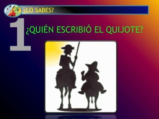 ¿LO SABES?
¿QUIÉN ESCRIBIÓ EL QUIJOTE?
1
 