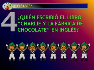 ¿LO SABES?
¿QUIÉN ESCRIBIÓ EL LIBRO
“CHARLIE Y LA FÁBRICA DE
CHOCOLATE” EN INGLÉS?4
 