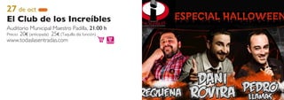 27 de oct
El Club de los Increíbles
Auditorio Municipal Maestro Padilla, 21:00 h
Precio: 20€ (anticipada) 25€ (Taquilla día función)
www.todaslasentradas.com
 