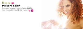 17 de nov
Pastora Soler
Auditorio Municipal Maestro Padilla, 21:00 h
Precio: Nivel A: 25€ Nivel B: 22€ +gastos
 