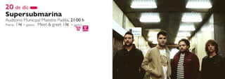 20 de dic
Supersubmarina
Auditorio Municipal Maestro Padilla, 21:00 h
Precio: 14€ + gastos Meet & greet 18€ + gastos
 