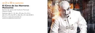 del 21 al 30 de septiembre
El Circo de los Horrores
Manicomio
Recinto de verano del Auditorio Municipal
Maestro Padilla
Sesiones: días 21, 22, 28 y 29 a las 19 y 22 h
días 23 y 30 a las 20 h y días 26 y 27 a las 20:30 h
Precios y venta de entradas en
www.circodeloshorrores.com
 