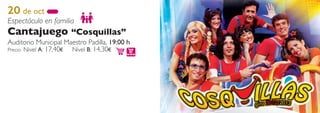 20 de oct
Espectáculo en familia
Cantajuego “Cosquillas”
Auditorio Municipal Maestro Padilla, 19:00 h
Precio: Nivel A: 17,40€ Nivel B: 14,30€
 