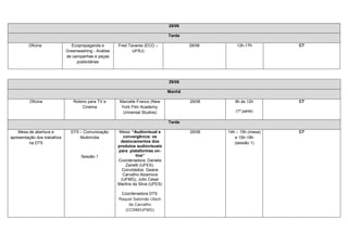 28/06

                                                                                Tarde

         Oficina               Ecopropaganda e        Fred Tavares (ECO –               28/06       13h-17h        C7
                             Greenwashing - Análise          UFRJ)
                             de campanhas e peças
                                  publicitárias



                                                                                29/06

                                                                                Manhã

         Oficina                Roteiro para TV e      Marcelle Franco (New             29/06      9h às 12h       C7
                                     Cinema             York Film Academy,
                                                         Universal Studios)                        (1ª parte)

                                                                                Tarde

    Mesa de abertura e         DT5 – Comunicação       Mesa: “Audiovisual e             29/06   14h – 15h (mesa)   C7
apresentação dos trabalhos         Multimídia            convergência: os                          e 15h-18h
         na DT5                                        deslocamentos dos                           (sessão 1)
                                                      produtos audiovisuais
                                                      para plataformas on-
                                    Sessão 1                   line”
                                                      Coordenadora: Daniela
                                                          Zanetti (UFES).
                                                        Convidados: Geane
                                                         Carvalho Alzamora
                                                        (UFMG), Júlio Cesar
                                                      Martins da Silva (UFES)

                                                       Coordenadora DT5:
                                                      Raquel Salomão Utsch
                                                           de Carvalho
                                                         (CCNM/UFMG)
 
