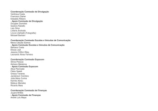 Coordenação Comissão de Divulgação
Verônica Costa
Francisco Daher
Edwaldo Ribeiro
- Apoio Comissão de Divulgação
Douglas Gomides
Isadora Rabello
Laio Silva
Lidiane Andrade
Lincon Zarbietti (Fotografia)
Mickael Barbieri

Coordenação Comissão Escolas e Veículos de Comunicação
Maria Cláudia Santos
- Apoio Comissão Escolas e Veículos de Comunicação
Bárbara Costa
Eloiza Leal
Jessica Clifton Riley
Leonardo Alves Ferreira

Coordenação Comissão Expocom
Sônia Pessoa
Adriano Medeiros
- Apoio Comissão Expocom
Alice Piermatei
Fábio Seletti
Greiza Tavares
Janderson Coimbra
Júlia Mara Cunha
Kamila Abreu
Mateus Meireles
Ricardo Maia

Coordenação Comissão de Finanças
Juçara Brittes
- Apoio Comissão de Finanças
André Luís Mapa
 