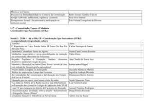 Música e no Cinema
Processos de Interculturalidade no Contexto da Globalização   Pedro Ernesto Gandine Tancini
Google AdWords: publicidade, vigilância e controle.           Sara Silva Martins
Protagonismo Juvenil - incentivando a participação no         Taís Poliana Evangelista de Oliveira
ambiente escolar

IJ 7 – Comunicação, Espaço e Cidadania
Coordenador: Igor Sacramento (UFRJ)


Sessão 1: 29/06 – 14h às 18h, C8 – Coordenação: Igor Sacramento (UFRJ)
As espacialidades da produção cultural
 Trabalho                                                     Autor
 O Espetáculo na Praça: Estudo Sobre O Teatro De Rua Em Carlos Henrique de Souza
 Ribeirão Preto
 Identidade Cultural nas Festas de Agosto.                    Maria Clara Corsino Ferreira
 Mediações, negociações e novas possibilidades de interação Pablo Abreu
 em comunidades ribeirinhas do Amazonas
 Brigadas Populares e Ocupação Dandara: elementos Ana Claudia de Souza Inez
 discursivos para coletivização da causa
 Memória e identidade no bairro Dom Bosco: estudo de caso karina santos klippel
 com método de fotocartografia sociocultural
 Projeto Jardim Carapina: eu tenho parte                      Marcella Martins e Martins
 Análise do impresso no Campo das Vertentes                   Ingrid de Andrade Miranda
 As Contradições da Comunicação e da Educação nos Tempos Rhamayana Barros Barreto
 da Crise da Verdade
 Educação para os meios: uma leitura crítica da mídia         Maria Aparecida Pinto
 Nas ondas da Antena 23: a Rádio Escola e suas Interferências Lais Ferreira Carias
 na Formação dos Alunos do Colégio de Aplicação João XXIII
 Uma TV para educação no distrito de Cachoeira do Brumado Samuel Perpétuo Rodrigues
 Educomunicação e juventude, sobre o projeto “Telejornalismo Diego Pereira Rezende
 e Fotografia: Novos Olhares”
 Jornalismo Educativo: O Embrião da Nova Escola               Aírton José de Souza
 