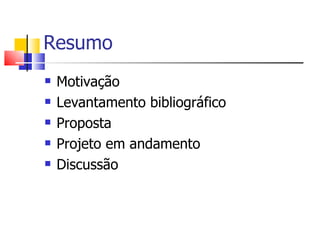 Resumo Motivação Levantamento bibliográfico Proposta Projeto em andamento Discussão 