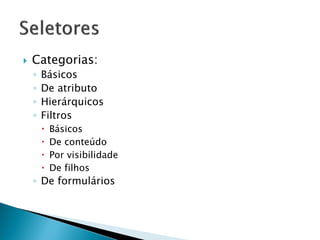  Categorias:
◦ Básicos
◦ De atributo
◦ Hierárquicos
◦ Filtros
 Básicos
 De conteúdo
 Por visibilidade
 De filhos
◦ De formulários
 