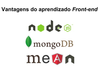 Vantagens do aprendizado Front-end
 
