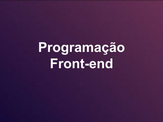 Programação
Front-end
 