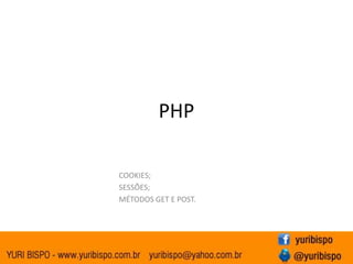 PHP,[object Object],COOKIES;,[object Object],SESSÕES;,[object Object],MÉTODOS GET E POST.,[object Object]