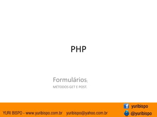 PHP


Formulários;
MÉTODOS GET E POST.
 