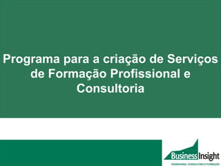 Programa para a criação de Serviços
    de Formação Profissional e
           Consultoria
 