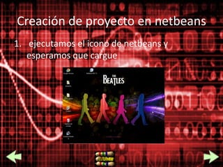 Creación de proyecto en netbeans
1. ejecutamos el icono de netbeans y
   esperamos que cargue
 