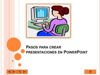 PASOS PARA CREAR
PRESENTACIONES EN   POWERPOINT
 