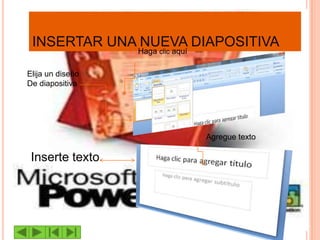 INSERTAR UNA NUEVA DIAPOSITIVA
                  Haga clic aquí

Elija un diseño
De diapositiva




                                   Agregue texto

 Inserte texto
 
