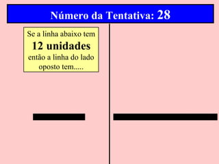 Número da Tentativa: 28
Se a linha abaixo tem
 12 unidades
então a linha do lado
   oposto tem.....
 