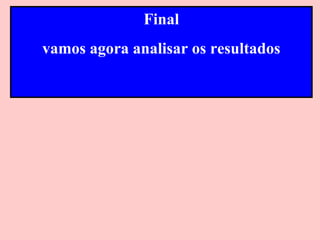 Final
vamos agora analisar os resultados
 