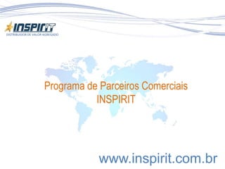 DISTRIBUIDOR DE VALOR AGREGADO




                     Programa de Parceiros Comerciais
                                INSPIRIT




                                 www.inspirit.com.br
 