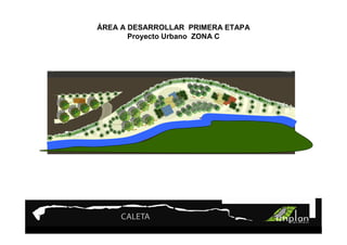 PROYECTO 9

ÁREATurismo Sustentable
    A DESARROLLAR PRIMERA ETAPA
      Proyecto Urbano ZONA C
 