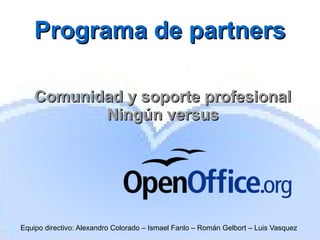 Programa de partners Equipo directivo: Alexandro Colorado – Ismael Fanlo – Román Gelbort – Luis Vasquez Comunidad y soporte profesional Ningún versus 
